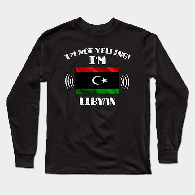 I'm Not Yelling I'm Libyan - Gift for Libyan With Roots From Libya Long Sleeve T-Shirt by Country Flags